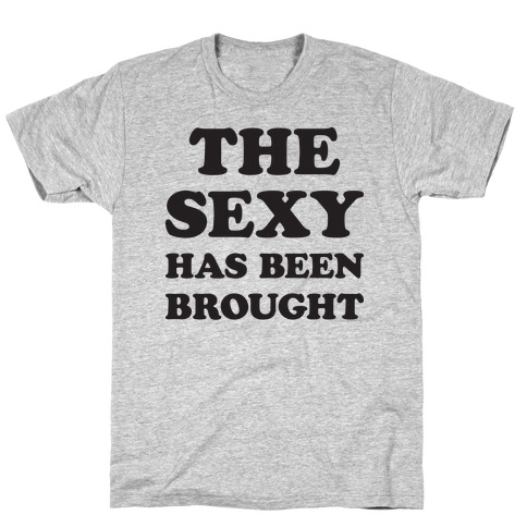 The Sexy Has Been Brought T-Shirt