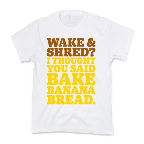 Wake and Shred I Thought You Said Bake Banana Bread Kids T-Shirt
