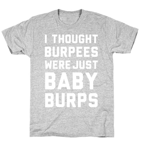 I Thought Burpees Were Just Baby Burps T-Shirt