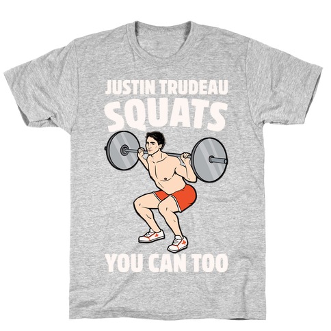 Justin Trudeau Squats You Can Too White Print T-Shirt