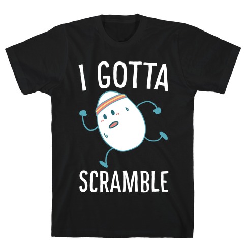I Gotta Scramble T-Shirt