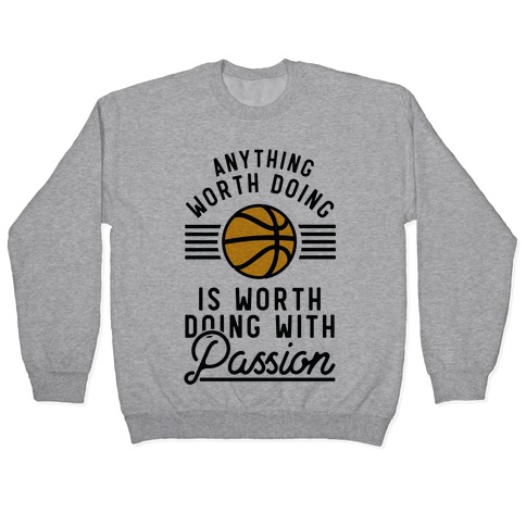 Anything Worth Doing is Worth Doing With Passion Basketball Pullover