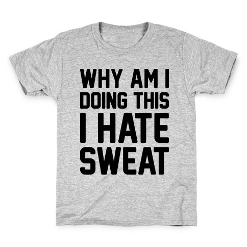 Why Am I Doing This I Hate Sweat - Workout Kids T-Shirt
