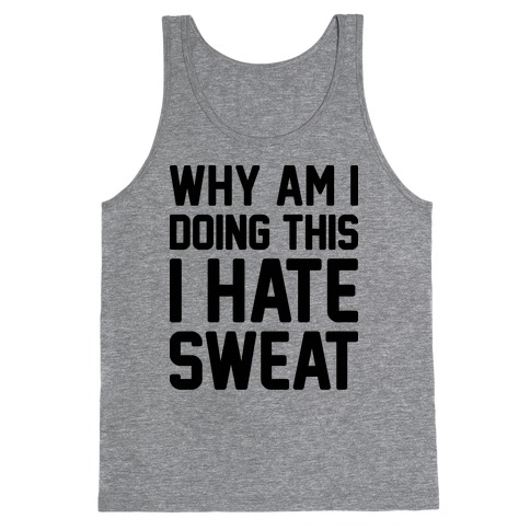 Why Am I Doing This I Hate Sweat - Workout Tank Top