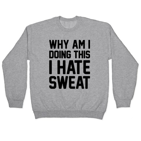 Why Am I Doing This I Hate Sweat - Workout Pullover