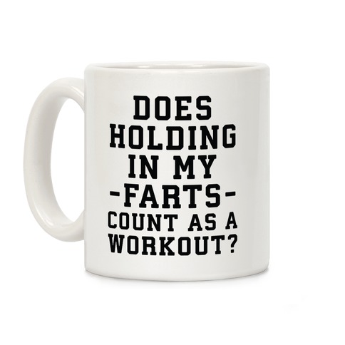 Does Holding in my Farts Count as a Workout Coffee Mug