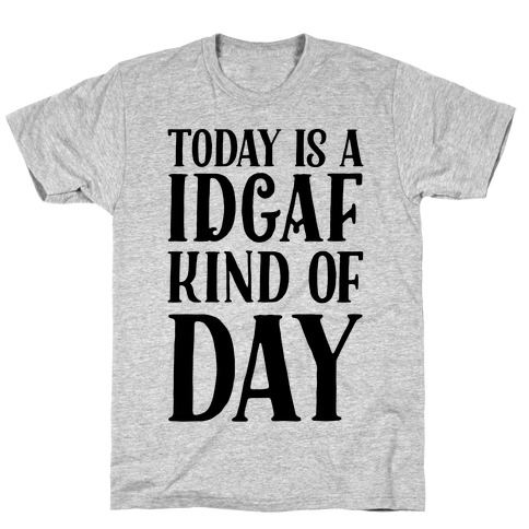Today Is A IDGAF Kind Of Day T-Shirt