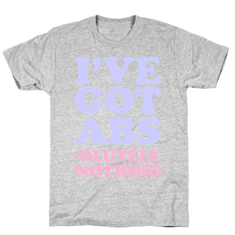 I've Got Abs- olutely Nothing T-Shirt