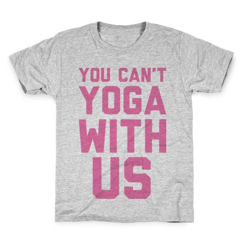 You Can't Yoga With Us Kids T-Shirt