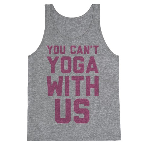 You Can't Yoga With Us Tank Top