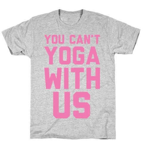 You Can't Yoga With Us T-Shirt