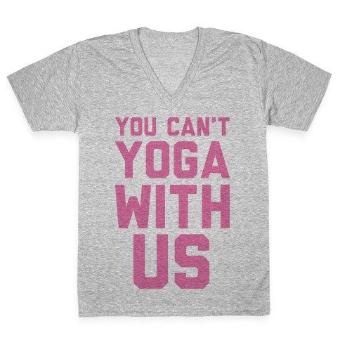 You Can't Yoga With Us V-Neck Tee Shirt