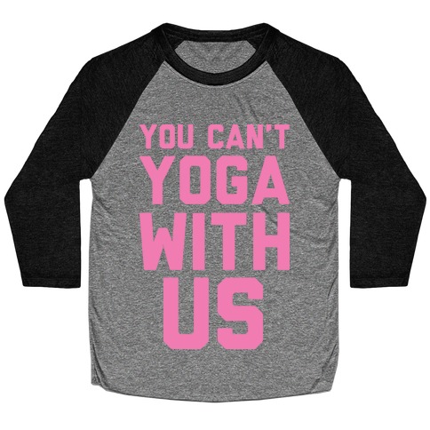 You Can't Yoga With Us Baseball Tee