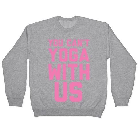 You Can't Yoga With Us Pullover