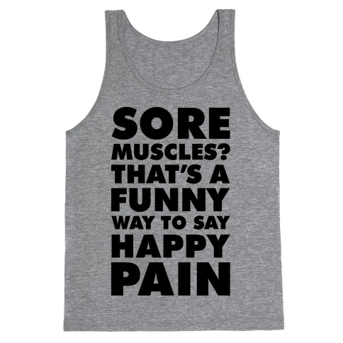 Sore Muscles? Thats a Funny Way To Say Happy Pain Tank Top
