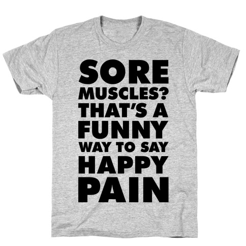 Sore Muscles? Thats a Funny Way To Say Happy Pain T-Shirt