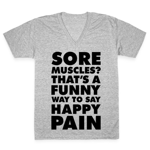 Sore Muscles? Thats a Funny Way To Say Happy Pain V-Neck Tee Shirt