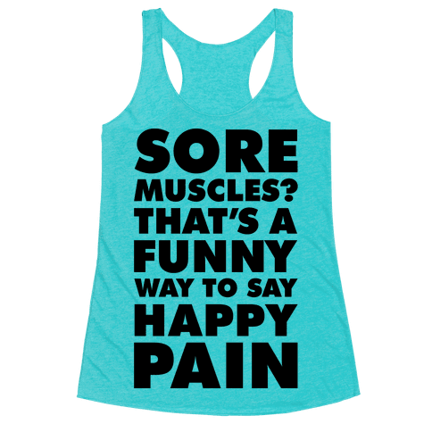 Sore Muscles? Thats a Funny Way To Say Happy Pain - Racerback Tank Tops ...