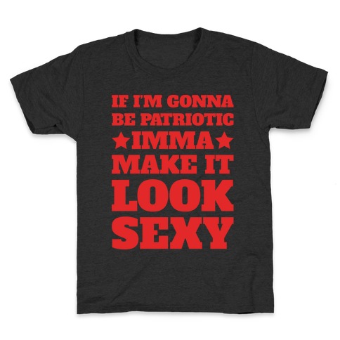If I'm Gonna Be Patriotic Imma Make It Look Sexy White Print Kids T-Shirt