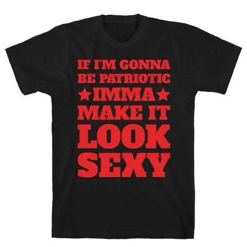 If I'm Gonna Be Patriotic Imma Make It Look Sexy White Print T-Shirt