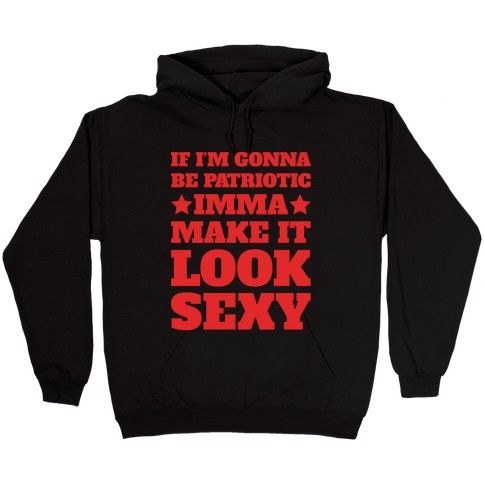 If I'm Gonna Be Patriotic Imma Make It Look Sexy White Print Hooded Sweatshirt