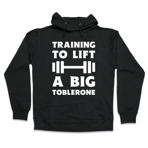 Training To Lift A Big Toblerone Hooded Sweatshirt