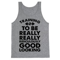 Training To Be Really Really Ridiculously Good Looking T Shirts Activate Apparel